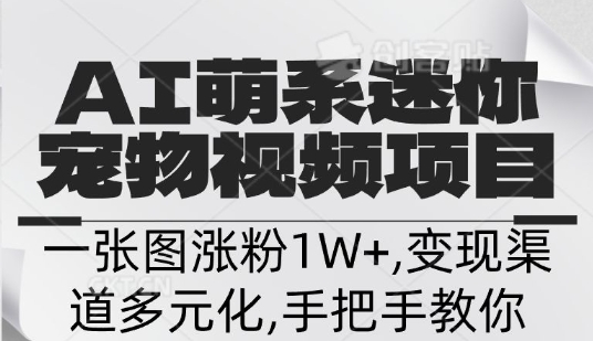 不花一分钱，用AI制作迷你小宠,一张图涨粉1W+，变现渠道多元化，手把手教你-赚钱网