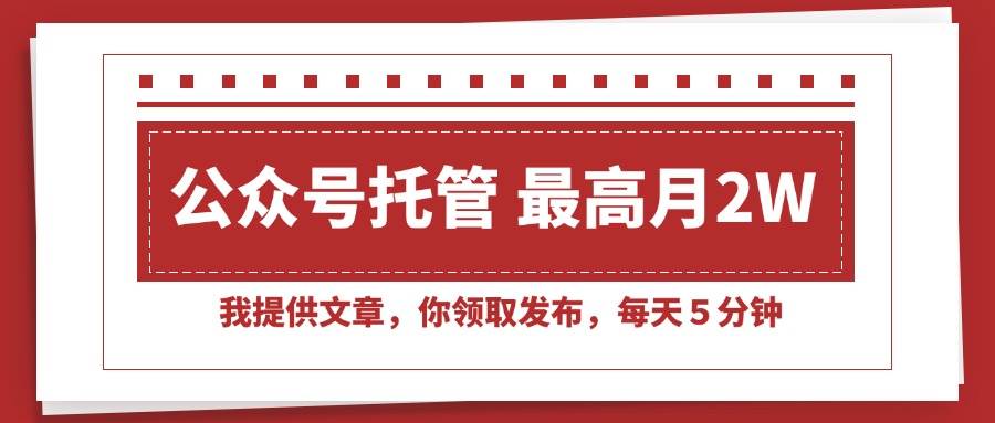 （15391期）【公众号托管 】我提供文章，你领取发布，每天５分钟，最高月入2W+-赚钱网