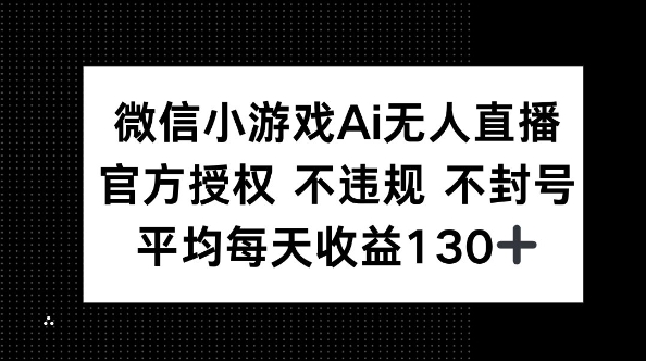 微信小游戏AI无人直播，不违规 不封号，官方授权 每天收益130+-赚钱网