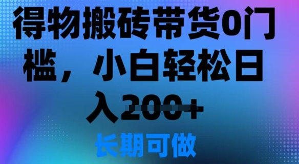 得物搬砖带货0门槛，小白轻松日入2张-赚钱网