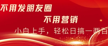 不用发朋友，不用销售，不用频繁加好友，每天15分钟，日入一两百-赚钱网