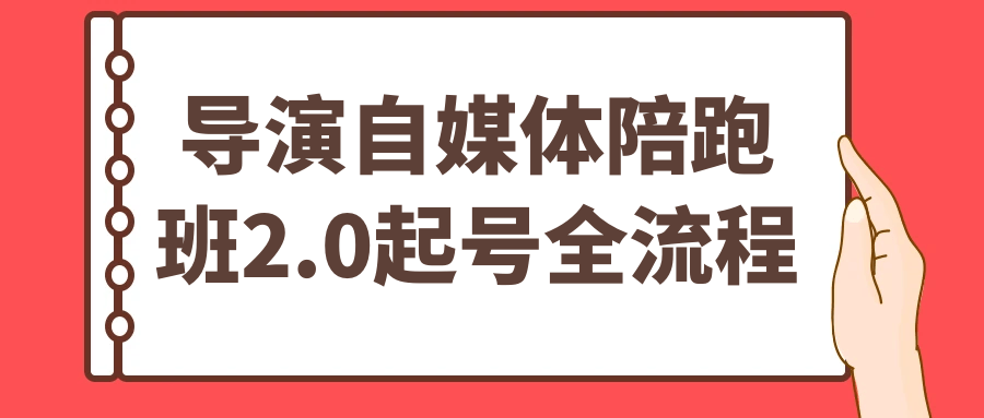 导演自媒体陪跑班2.0起号全流程-赚钱网