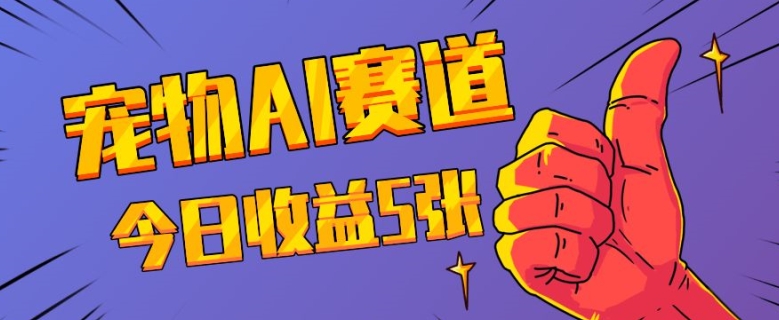 三天一万赞，宠物AI蓝海赛道，今日收入五张【揭秘】-赚钱网