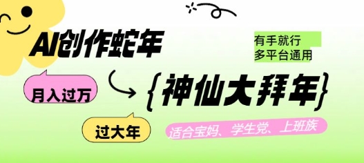 AI创作蛇年各路神仙大拜年，月入过万，有手就行，多平台通用！-赚钱网