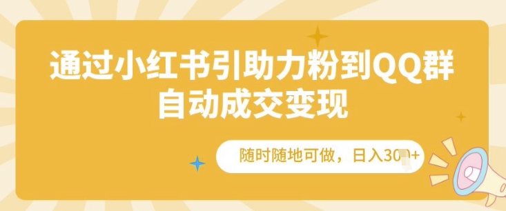 通过小红书引助力粉到QQ群，自动成交变现，随时随地可做，日入几张-赚钱网