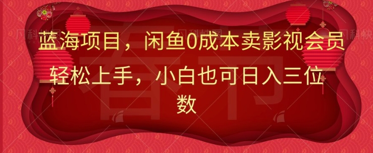 最新蓝海项目0成本卖影视会员，小白也可日入三位数-赚钱网
