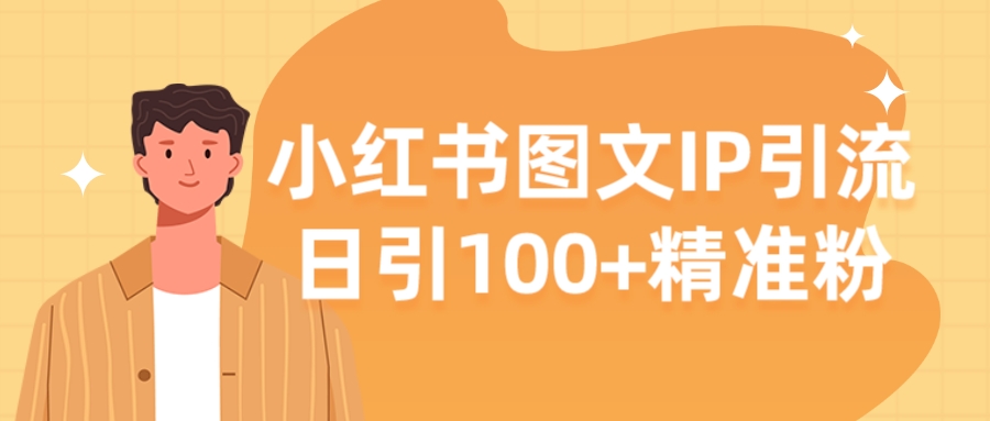【揭秘】小红书图文IP引流,日引100+精准粉-赚钱网