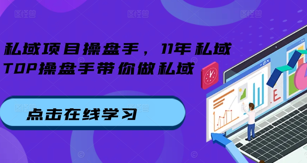 私域项目操盘手，11年私域TOP操盘手带你做私域-赚钱网