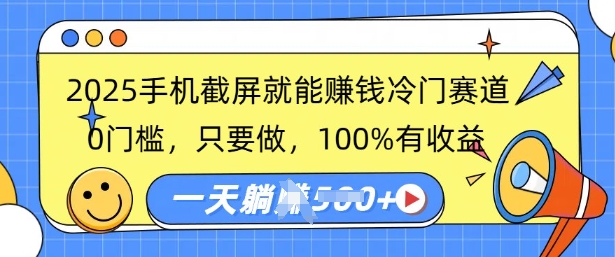 2025手机截屏就能挣钱冷门赛道，0门槛，只要做，100%有收益，一天收益多张-赚钱网