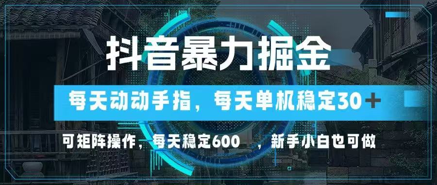 （14541期）抖音暴力掘金，动动手指就可以，单机30+，可矩阵操作，每天稳定600+，…-赚钱网