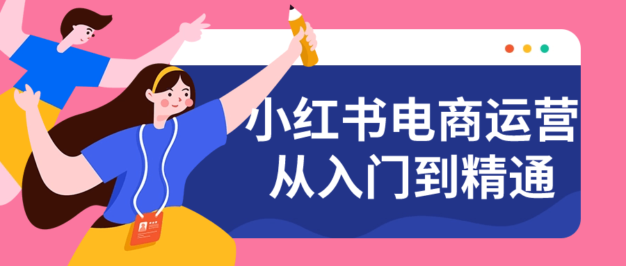 小红书电商运营从入门到精通-赚钱网