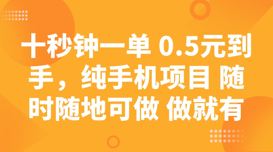 （14426期）十秒钟一单 0.5元到手，纯手机项目 随时随地可做 做就有-赚钱网