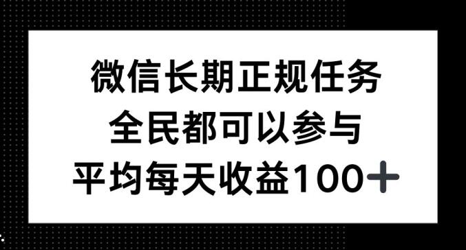 微信长期正规任务，全民可参与，平均单日收益100+-赚钱网