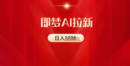 即梦AI拉新：2025最新风口，5个粉丝就可以，收益可观-赚钱网