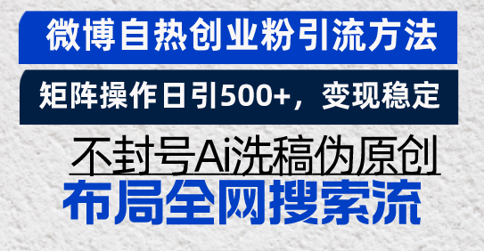 （13460期）微博自热创业粉引流方法，矩阵操作日引500+，变现稳定，不封号Ai洗稿伪…-赚钱网