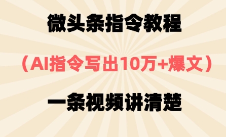 微头条指令教程，AI指令写出10万+爆文，每天多挣2张+-赚钱网