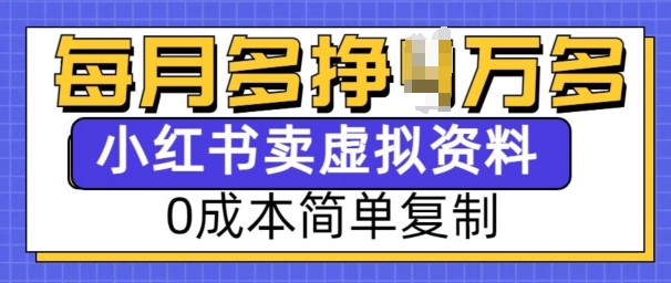 小红书虚拟资料项目，0成本简单复制，每个月多挣1W【揭秘】-赚钱网