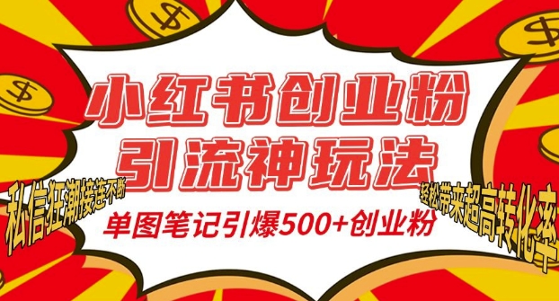 小红书创业粉引流神玩法，单图笔记引爆500+精准创业粉丝，私信狂潮接连不断-赚钱网