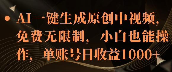 AI一键生成原创中视频，免费无限制，小白也能操作，单账号日收益1k-赚钱网