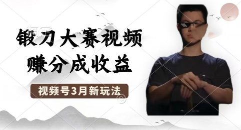 制作锻刀大赛视频，撸视频号分成计划收益，操作简单，轻松月入过W-赚钱网