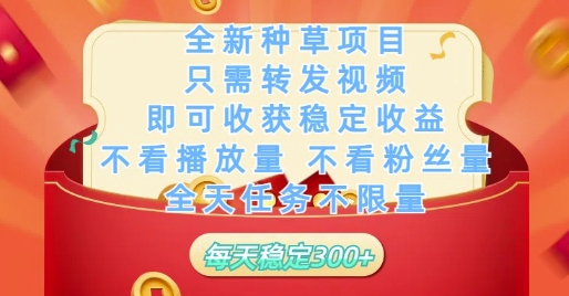 全新种草项目只需转发视频，即可收获稳定收益，不看播放量不看粉丝量，全天任务不限量，每天稳定3张【揭秘】-赚钱网