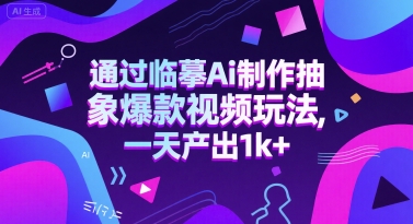 通过临摹Ai制作抽象爆款视频玩法， 一天产出1k+-赚钱网