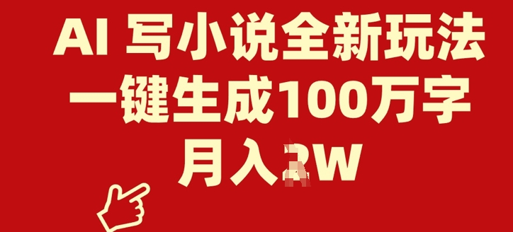AI 写小说全新玩法，一键生成100万字，月入过W-赚钱网