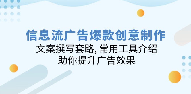 （14077期）信息流广告爆款创意制作：文案撰写套路, 常用工具介绍, 助你提升广告效果-赚钱网