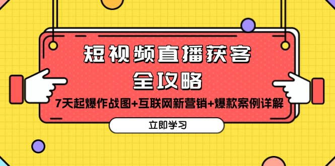（13439期）短视频直播获客全攻略：7天起爆作战图+互联网新营销+爆款案例详解-赚钱网