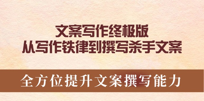 （14056期）文案写作终极版，从写作铁律到撰写杀手文案，全方位提升文案撰写能力-赚钱网
