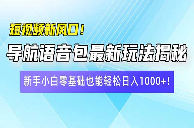 （14492期）短视频新风口！导航语音包最新玩法揭秘，新手小白零基础也能轻松日入10…-赚钱网
