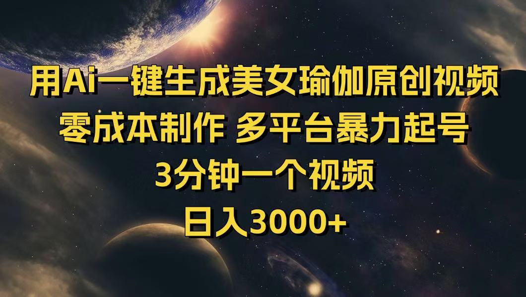 （14413期）用Ai一键生成美女瑜伽原创视频 零成本制作 多平台暴力起号  3分钟一个…-赚钱网