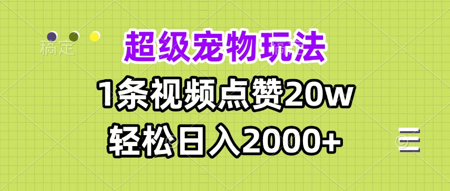 （13578期）超级宠物视频玩法，1条视频点赞20w，轻松日入2000+-赚钱网