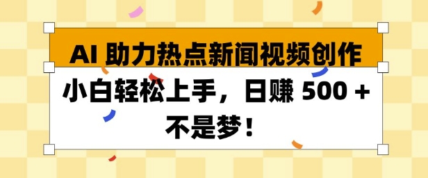 AI 助力热点新闻视频创作小白轻松上手，日入多张-赚钱网