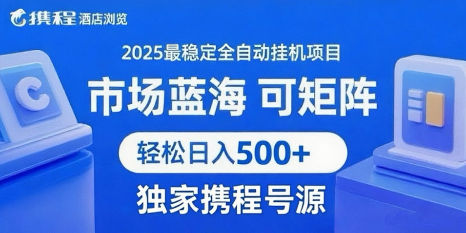 携程浏览全自动挂机项目 附号源稳定可矩阵 轻松日入500+-赚钱网