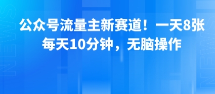 公众号流量主新赛道！一天8张，每天10分钟，无脑操作-赚钱网