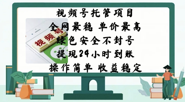 视频号托管项目，全网最稳，单价最高，绿色安全不封号，操作简单，收益稳定-赚钱网