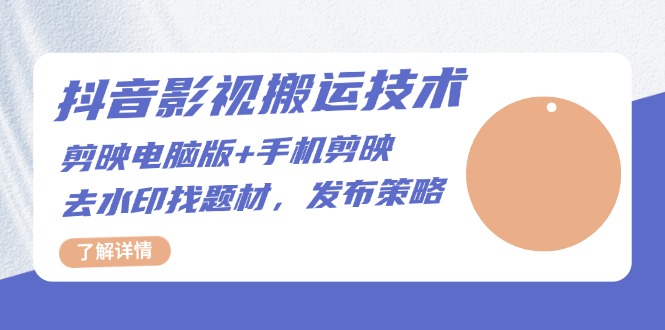 （13369期）抖音影视搬运技术：剪映电脑版+手机剪映，去水印找题材，发布策略-赚钱网