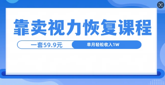 靠卖视力恢复教程一单51.9，单月变现1W，小白可复制-赚钱网