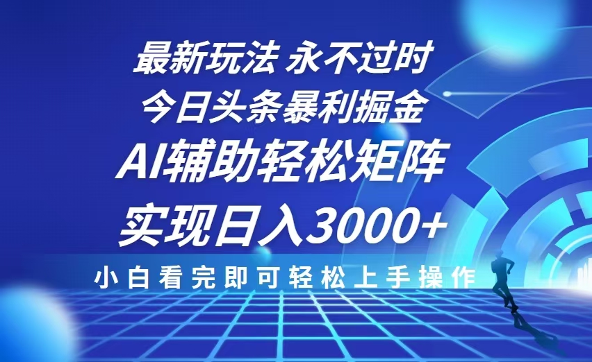 （13849期）今日头条最新暴利掘金玩法，思路简单，AI辅助，复制粘贴轻松矩阵日入3000+-赚钱网