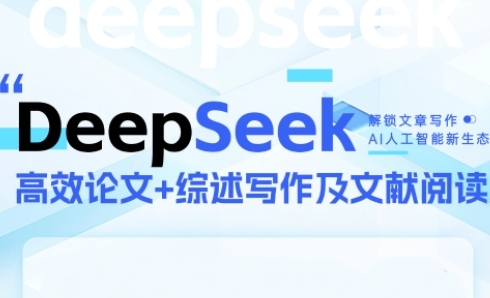 DeepSeek论文写作实战营，助力快速产出高质量论文与综述，突破学术创作瓶颈-赚钱网