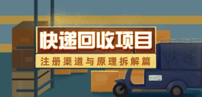 快递回收项目拆解_注册渠道与全流程原理解析-赚钱网
