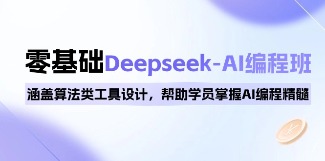 （14113期）0基础Deepseek-AI编程班，涵盖算法类工具设计，帮助学员掌握AI编程精髓-赚钱网