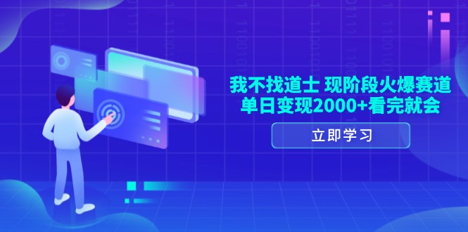 （13633期）我不找道士，现阶段火爆赛道，单日变现2000+看完就会-赚钱网