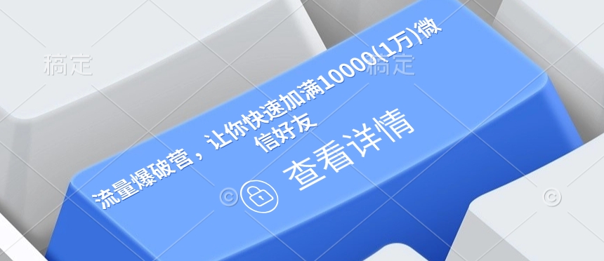 流量爆破营，让你快速加满10000(1万)微信好友-赚钱网