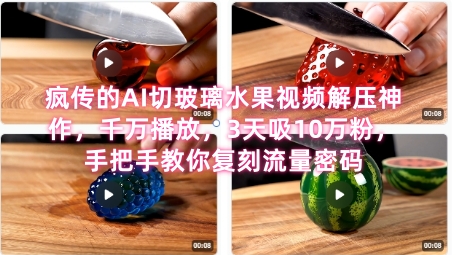 席卷全网！疯传的AI切玻璃水果视频解压神作，千万播放，3天吸10万粉，手把手教你复刻流量密码-赚钱网