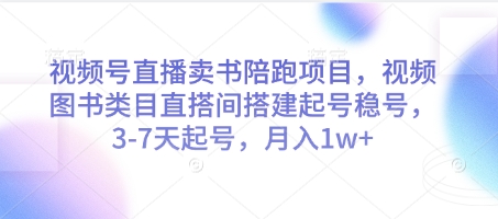 视频号直播卖书陪跑项目，视频号图书类目直搭间搭建起号稳号，3-7天起号，月入1w+-赚钱网