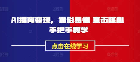 AI播商变现，通俗易懂 直击核心 手把手教学-赚钱网