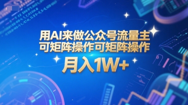 用AI来做公众号流量主，可矩阵操作，月入1W+，系统课【附工具指令】-赚钱网