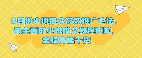 3月份小说推文高效推广心法，最全面的小说推文教程来啦，全程高能干货-赚钱网